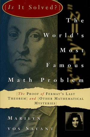 The World's Most Famous Math Problem: The Proof of Fermat's Last Theorem and Other Mathematical Mysteries by Marilyn Vos Savant