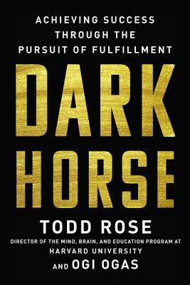 Dark Horse: Achieving Success Through the Pursuit of Fulfillment by Todd Rose, Ogi Ogas