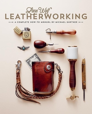 Lone Wolf Leatherworking: A Complete How-To Manual by Michael Gartner