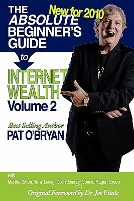 The Absolute Beginner's Guide to Internet Wealth - Volume 2: New for 2010 by Martha Giffen, Colin Joss, Pat O'Bryan, Tony Laidig, Connie Ragen Green