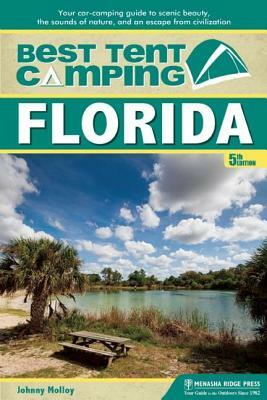 Best Tent Camping: Florida: Your Car-Camping Guide to Scenic Beauty, the Sounds of Nature, and an Escape from Civilization by Johnny Molloy
