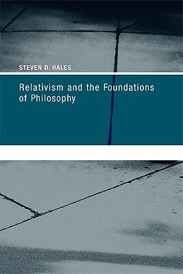 Relativism and the Foundations of Philosophy by Steven D. Hales