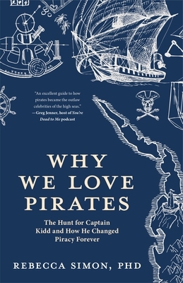 Why We Love Pirates: The Hunt for Captain Kidd and How He Changed Piracy Forever by Rebecca Simon