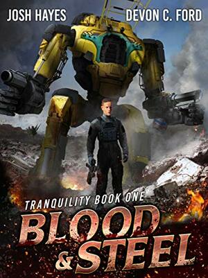 Blood and Steel: A Military Sci-Fi Series (Tranquility Book 1) by Devon C. Ford, Josh Hayes