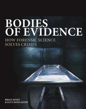 Bodies of Evidence: How Forensic Science Solves Crimes by Brian Innes