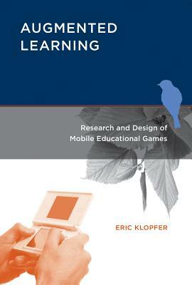 Augmented Learning: Research and Design of Mobile Educational Games by Eric Klopfer