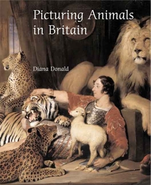 Picturing Animals in Britain: 1750-1850 by Diana Donald