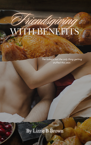 Friendsgiving with Benefits by Lizzie B. Brown, Lizzie B. Brown