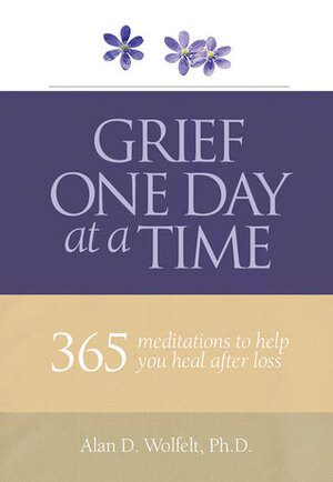 Grief One Day at a Time: 365 Meditations to Help You Heal After Loss by Alan D Wolfelt