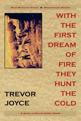With the First Dream of Fire They Hunt the Cold by Trevor Joyce