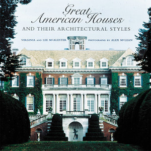 Great American Houses and Their Architectural Styles by Lee McAlester, Lee McAlester, Virginia Savage McAlester, Alex McLean