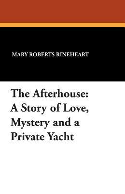 The Afterhouse: A Story of Love, Mystery and a Private Yacht by Mary Roberts Rinehart