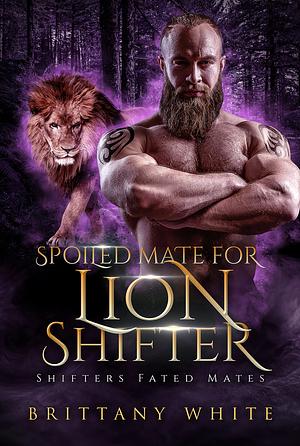 Spoiled Mate For Lion Shifter by Brittany White