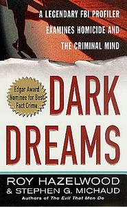 Dark Dreams: Sexual Violence, Homicide And The Criminal Mind by Stephen G. Michaud, Roy Hazelwood