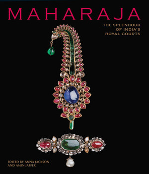 Maharaja: The Splendour of India's Royal Courts by Amin Jaffer, Anna Jackson