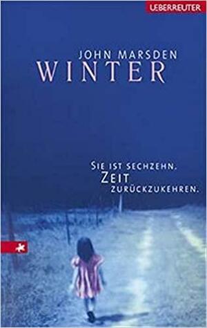 Winter. Sie Ist Sechzehn. Zeit, Zurückzukehren. by John Marsden