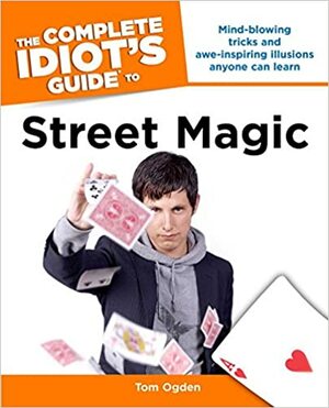 The Complete Idiot's Guide to Street Magic by Tom Ogden