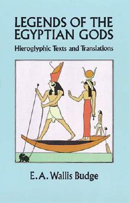 Legends of the Egyptian Gods: Hieroglyphic Texts and Translations by E. A. Wallis Budge