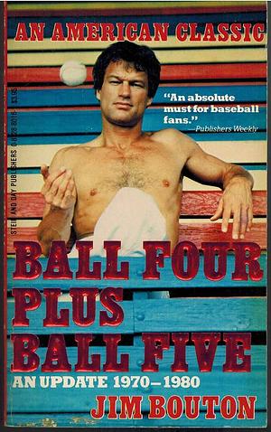 Ball Four Plus Ball Five: An Update, 1970-1980 by Jim Bouton