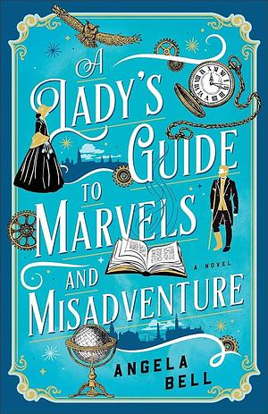 A Lady's Guide to Marvels and Misadventure by Angela Bell