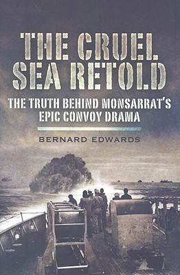 The Cruel Sea Retold: A New Look at Nicholas Monsarrat's Epic Story of a World War 2 Convoy by Bernard Edwards