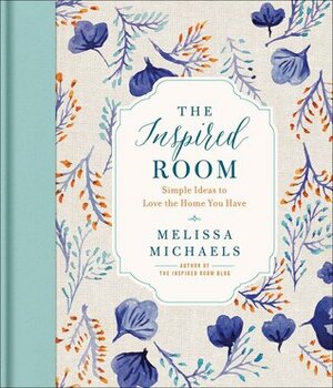 The Inspired Room: Simple Ideas to Love the Home You Have by Melissa Michaels