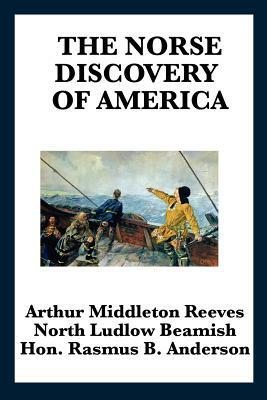 The Norse Discovery of America by Rasmus Bjorn Anderson, Arthur Middleton Reeves, North Ludlow Beamish