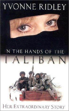 In the Hand of the Taliban: Her Extraordinary Story by Yvonne Ridley, Yvonne Ridley