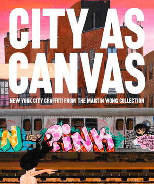 City as Canvas: New York City Graffiti From the Martin Wong Collection by Sacha Jenkins, Christopher Daze Ellis, Lee Quinones, Carlo McCormick, Sean Corcoran