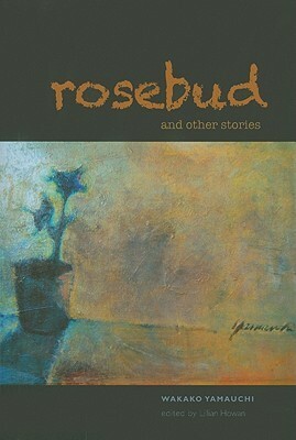 Rosebud and Other Stories by Wakako Yamauchi, Lillian Howan