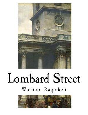 Lombard Street: A Description of the Money Market by Walter Bagehot