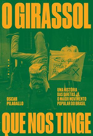 O girassol que nos tinge: uma história das Diretas Já, o maior movimento popular do Brasil by Oscar Pilagallo