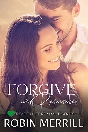 Forgive and Remember (Greater Life Romance Book 1) by Robin Merrill