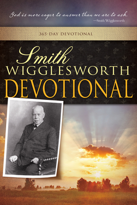 Smith Wigglesworth Devotional (A 365 Day Devotional) by Smith Wigglesworth