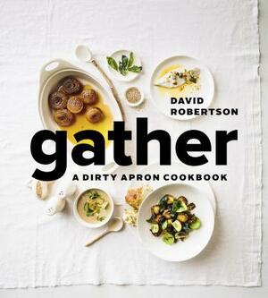 Gather: A Dirty Apron Cookbook by David Robertson