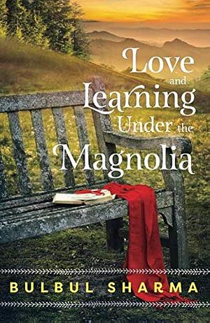 Love and Learning Under the Magnolia by Bulbul Sharma