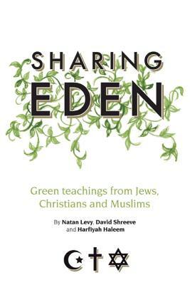 Sharing Eden: Green Teachings from Jews, Christians and Muslims by Harfiyah Haleem, Natan Levy, David Shreeve