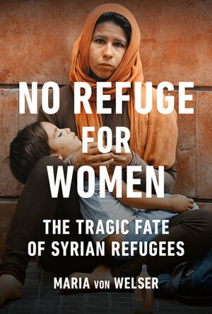 No Refuge: The Tragic Fate of Syrian Women and Children Refugees by Maria von Welser