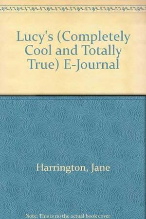 Lucy's (Completely Cool and Totally True) E-Journal by Jane Harrington