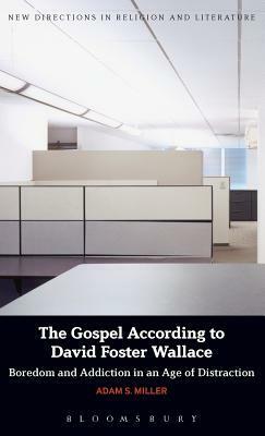 The Gospel According to David Foster Wallace: Boredom and Addiction in an Age of Distraction by Emma Mason, Adam S. Miller, Mark Knight