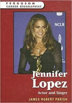 Jennifer Lopez: Actor and Singer by James Robert Parish