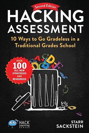 Hacking Assessment: 10 Ways to Go Gradeless in a Traditional Grades School by Starr Sackstein, Holly Henrichs