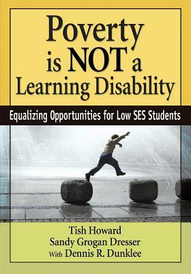 Poverty Is Not a Learning Disability: Equalizing Opportunities for Low Ses Students by Tish Howard, Dennis R. Dunklee, Sandy Grogan Dresser