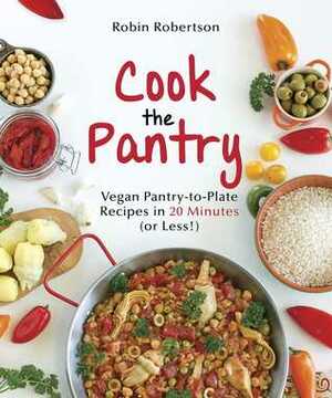 Cook the Pantry: Vegan Pantry-to-Plate Recipes in 20 Minutes (or Less) by Robin Robertson