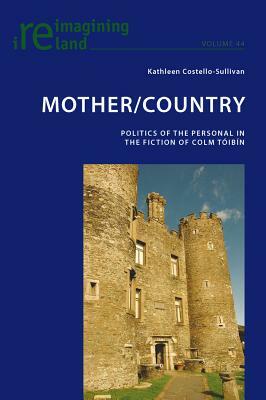 Mother/Country: Politics of the Personal in the Fiction of Colm Tóibín by Kathleen Costello-Sullivan