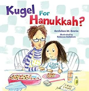 Kugel for Hanukkah? by Rebecca Ashdown, Gretchen M Everin