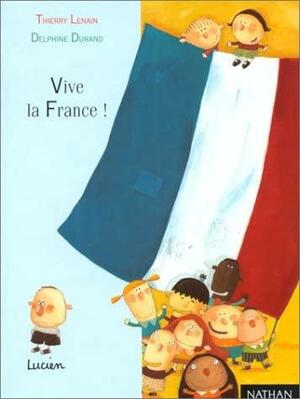 Vive la France ! by Thierry Lenain, Delphine Durand