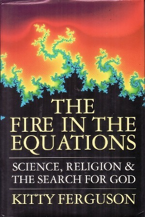 The Fire in the Equations: Science, Religion and the Search for God by Kitty Ferguson