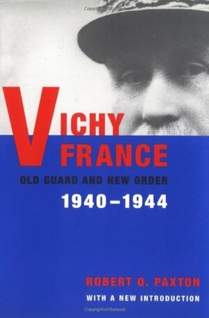 Vichy France: Old Guard and New Order, 1940-1944 by Robert O. Paxton
