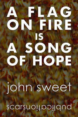 A Flag on Fire is a Song of Hope by John Sweet